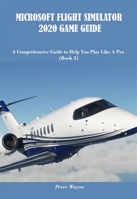 MICROSOFT FLIGHT SIMULATOR 2020 GAME GUIDE: A Comprehensive Guide to ...