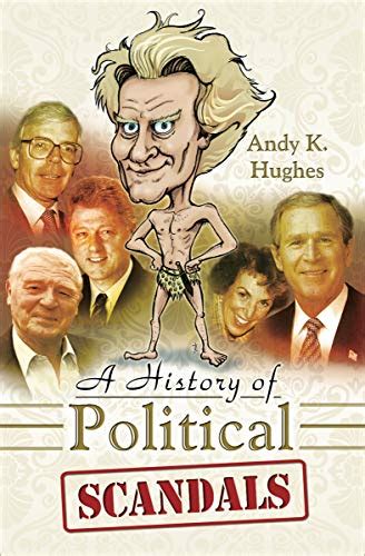 A History of Political Scandals: Sex, Sleaze and Spin - Kindle edition by Hughes, Andy K ...