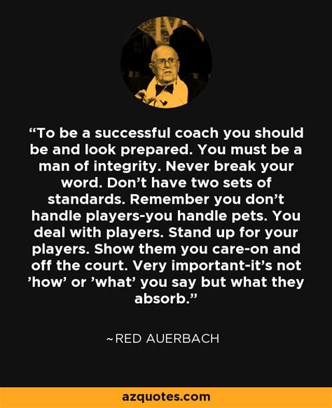 Red Auerbach quote: To be a successful coach you should be and look...