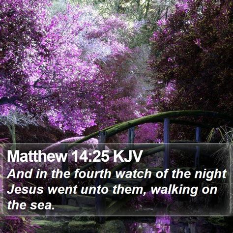 Matthew 14:25 KJV - And in the fourth watch of the night Jesus went