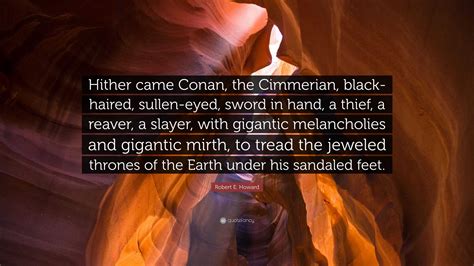 Robert E. Howard Quote: “Hither came Conan, the Cimmerian, black-haired ...