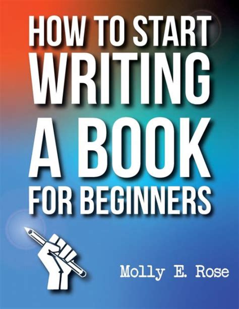 How To Start Writing A Book For Beginners by Molly Elodie Rose, Paperback | Barnes & Noble®