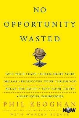 No Opportunity Wasted: 8 Ways to Create a List for the Life You Want by Phil Keoghan | Goodreads