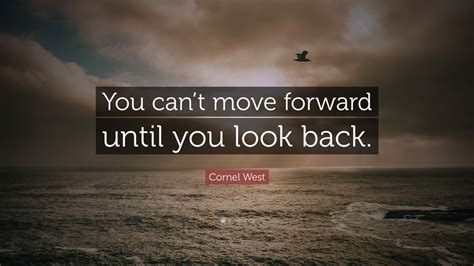 Cornel West Quote: “You can’t move forward until you look back.” (7 wallpapers) - Quotefancy