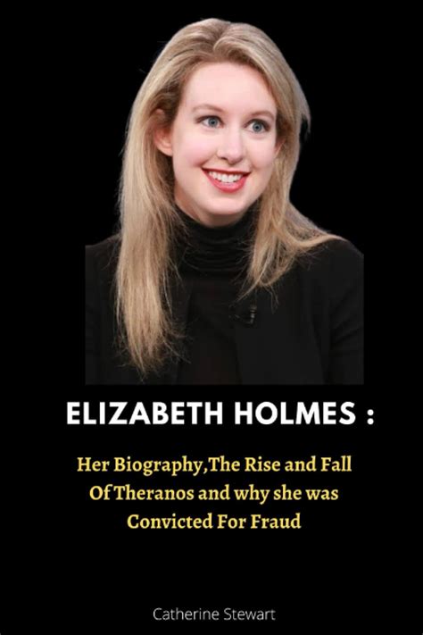 Elizabeth Holmes : Her Biography,The Rise and Fall Of Theranos and why She Was Convicted For ...