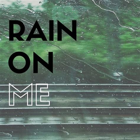 Rain on me - printingbezy