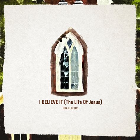 ‎I Believe It (The Life of Jesus) - Single - Album by Jon Reddick - Apple Music