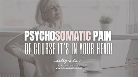 Psychosomatic Pain: Of Course it's in Your Head! — Integrative ...