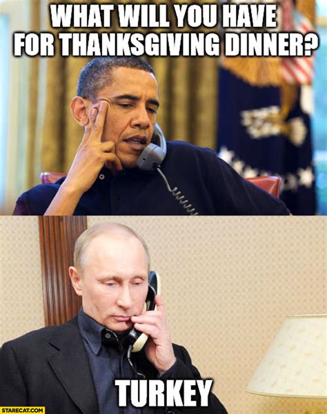 What will you have for thanksgiving dinner? Turkey Obama Putin ...