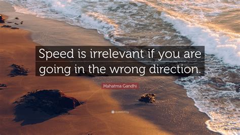 Mahatma Gandhi Quote: “Speed is irrelevant if you are going in the ...