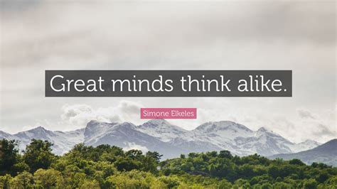 Simone Elkeles Quote: “Great minds think alike.”