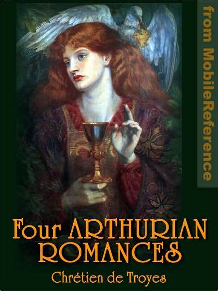 Four Arthurian Romances: Erec et Enide -- Cliges -- Yvain or, The ...