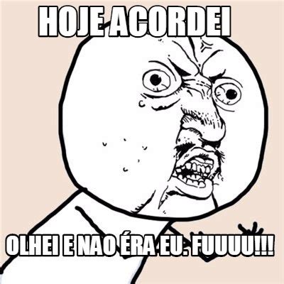 Meme Creator - Funny hoje acordei olhei e nao éra eu. fuuuu!!! Meme Generator at MemeCreator.org!