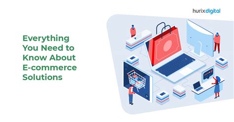 A Comprehensive Guide to E-Commerce Solutions: Types, Benefits, and Best Practices - Hurix Digital