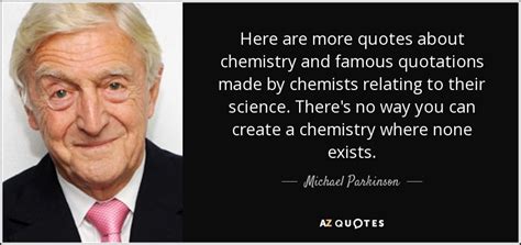 Michael Parkinson quote: Here are more quotes about chemistry and ...