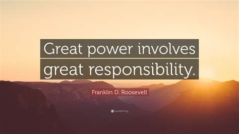 Franklin D. Roosevelt Quote: “Great power involves great responsibility.”