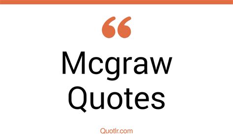 13+ Mouth-watering Mcgraw Quotes That Will Unlock Your True Potential