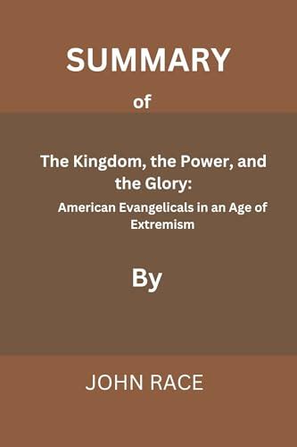 Summary Of The Kingdom, the Power, and the Glory: American Evangelicals ...