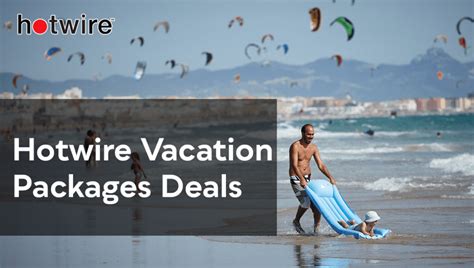 Know About Some Of The Best Hotwire Vacation Packages Deals! – Film Daily