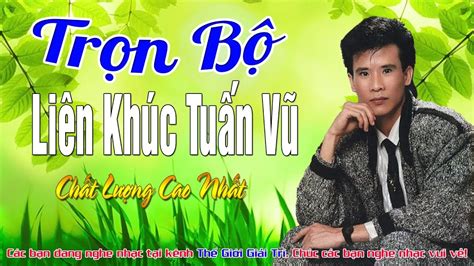 Liên Khúc Tuấn Vũ Trọn Bộ 12345 | Lk Tuấn Vũ Chất Lượng Cao Nhất | LIEN KHUC TUAN VU DINH CAO ...