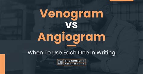 Venogram vs Angiogram: When To Use Each One In Writing