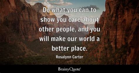 Rosalynn Carter - Do what you can to show you care about...