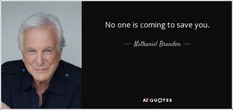 Nathaniel Branden quote: No one is coming to save you.