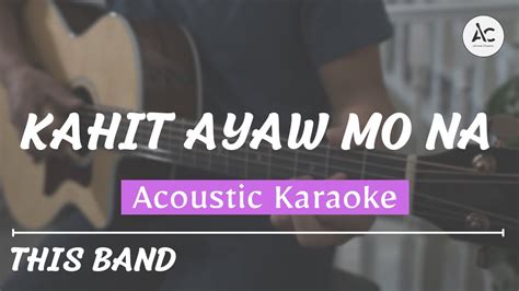 Kahit Ayaw Mo Na - Acoustic Karaoke (This Band) - YouTube