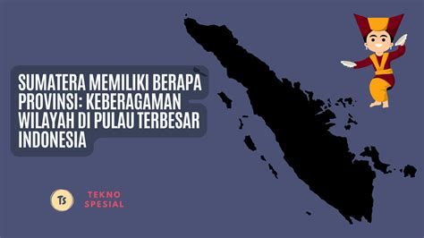 Sumatera Memiliki Berapa Provinsi: Keberagaman Wilayah di Pulau Terbesar Indonesia - Tekno Spesial