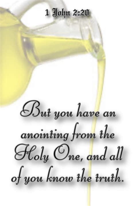 But you have an anointing from the Holy One, and all of you know the truth. 1 John 2:20 - https ...