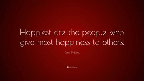 Denis Diderot Quote: “Happiest are the people who give most happiness ...