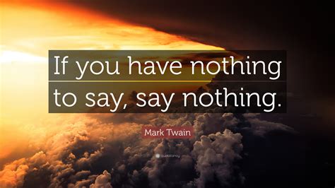 Mark Twain Quote: “If you have nothing to say, say nothing.”