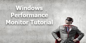 Perfmon Counters for CPU Usage, Memory, Disk and Network Performance