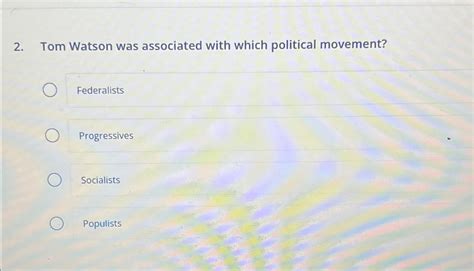 Solved Tom Watson was associated with which political | Chegg.com