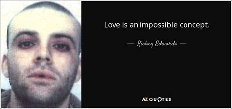 Richey Edwards quote: Love is an impossible concept.