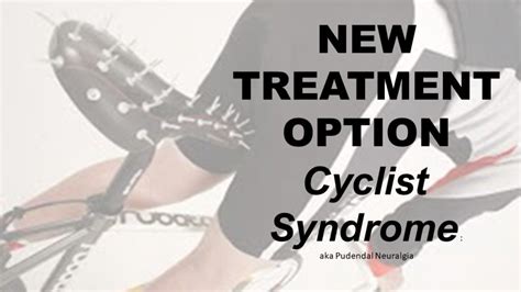 Cyclist Syndrome / Pudendal Nerve Entrapment Treatments