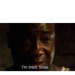 I'm tired, boss Meme Generator - Imgflip