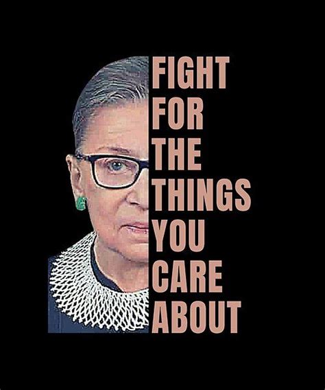 Fight for the things you care about- RBG famous quote | Famous quotes, Feminist quotes, Woman quotes