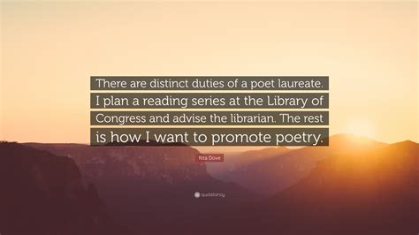 Rita Dove Quote: “There are distinct duties of a poet laureate. I plan a reading series at the ...