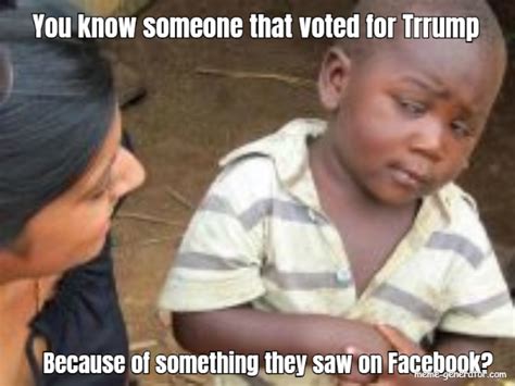 You know someone that voted for Trrump Because of something - Meme Generator