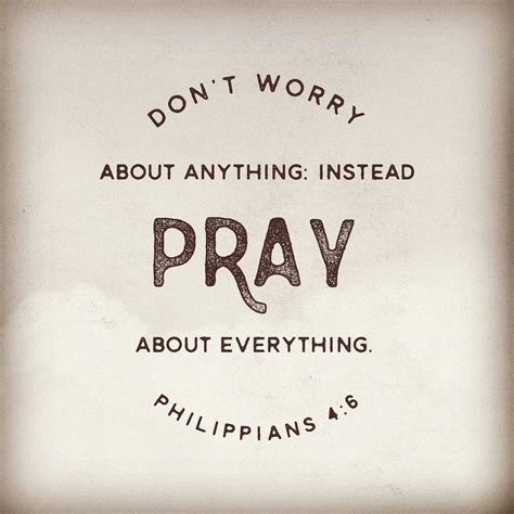 'Don’t worry about anything; instead, pray about everything. Tell God what you need, and thank ...