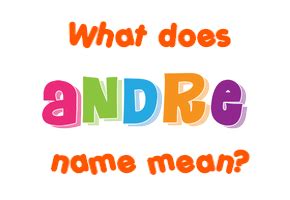 Andre name - Meaning of Andre