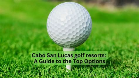 Cabo San Lucas Golf Resorts: A Guide to the Top Options | InfoVacay