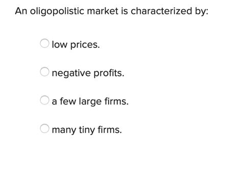 Solved An oligopolistic market is characterized by: low | Chegg.com