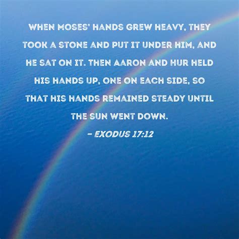 Exodus 17:12 When Moses' hands grew heavy, they took a stone and put it ...