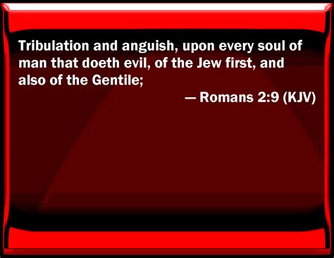 Romans 2:9 Tribulation and anguish, on every soul of man that does evil ...