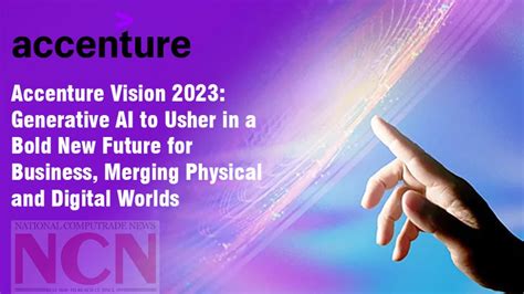 Accenture Vision 2023: Generative AI to Usher in a Bold New Future for ...