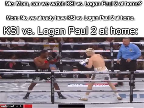 KSI vs. Logan Paul 2 at home... #KSIvsLoganPaul2 - Imgflip