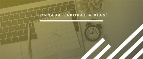 Jornada laboral 4 días ¿qué es y cómo influirá en las empresas?