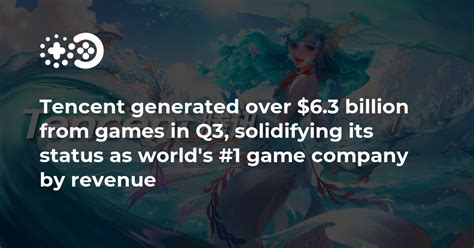 Tencent generated over $6.3 billion from games in Q3, solidifying its status as world’s #1 game ...